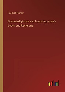 Denkwürdigkeiten Aus Louis Napoleon's Leben Und Regierung (German Edition) Denkwürdigkeiten Aus Louis Napoleon's Leben Und Regierung (German Edition)