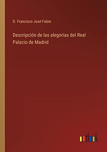 Descripción De Las Alegorias Del Real Palacio De Madrid (Spanish Edition) Descripción De Las Alegorias Del Real Palacio De Madrid (Spanish Edition)