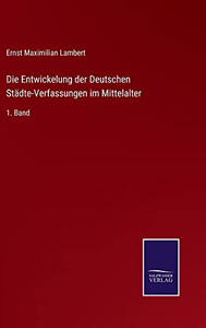 Die Entwickelung Der Deutschen Städte-Verfassungen Im Mittelalter: 1. Band (German Edition) Die Entwickelung Der Deutschen Städte-Verfassungen Im Mittelalter: 1. Band (German Edition)