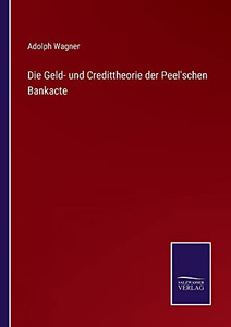 Die Geld- Und Credittheorie Der Peel'schen Bankacte (German Edition) Die Geld- Und Credittheorie Der Peel'schen Bankacte (German Edition)