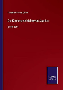 Die Kirchengeschichte Von Spanien: Erster Band (German Edition) Die Kirchengeschichte Von Spanien: Erster Band (German Edition)