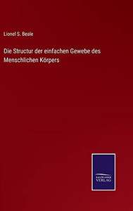 Die Structur Der Einfachen Gewebe Des Menschlichen Körpers (German Edition) Die Structur Der Einfachen Gewebe Des Menschlichen Körpers (German Edition)
