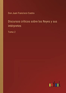 Discursos Críticos Sobre Los Reyes Y Sus Intérpretes: Tomo 2 (Spanish Edition) Discursos Críticos Sobre Los Reyes Y Sus Intérpretes: Tomo 2 (Spanish Edition)