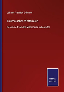 Eskimoisches Wörterbuch: Gesammelt Von Den Missionaren In Labrador (German Edition) Eskimoisches Wörterbuch: Gesammelt Von Den Missionaren In Labrador (German Edition)