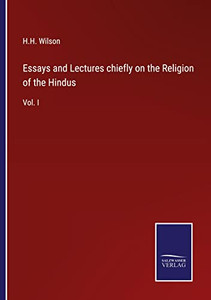 Essays And Lectures Chiefly On The Religion Of The Hindus: Vol. I Essays And Lectures Chiefly On The Religion Of The Hindus: Vol. I