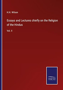 Essays And Lectures Chiefly On The Religion Of The Hindus: Vol. Ii Essays And Lectures Chiefly On The Religion Of The Hindus: Vol. Ii