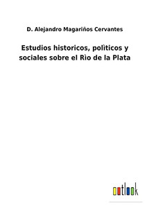 Estudios Historicos, Polìticos Y Sociales Sobre El Rìo De La Plata (Spanish Edition) Estudios Historicos, Polìticos Y Sociales Sobre El Rìo De La Plata (Spanish Edition)