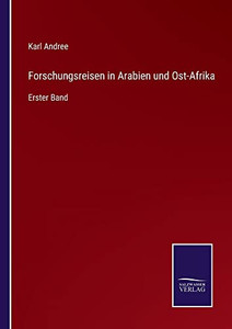 Forschungsreisen In Arabien Und Ost-Afrika: Erster Band (German Edition) Forschungsreisen In Arabien Und Ost-Afrika: Erster Band (German Edition)