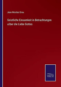 Geistliche Einsamkeit In Betrachtungen U¨Ber Die Liebe Gottes (German Edition) Geistliche Einsamkeit In Betrachtungen U¨Ber Die Liebe Gottes (German Edition)