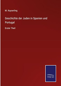 Geschichte Der Juden In Spanien Und Portugal: Erster Theil (German Edition) Geschichte Der Juden In Spanien Und Portugal: Erster Theil (German Edition)