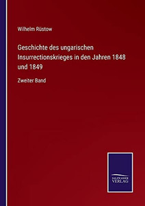 Geschichte Des Ungarischen Insurrectionskrieges In Den Jahren 1848 Und 1849: Zweiter Band (German Edition) Geschichte Des Ungarischen Insurrectionskrieges In Den Jahren 1848 Und 1849: Zweiter Band (German Edition)