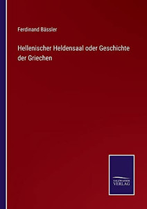 Hellenischer Heldensaal Oder Geschichte Der Griechen (German Edition) Hellenischer Heldensaal Oder Geschichte Der Griechen (German Edition)