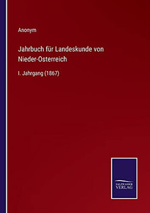 Jahrbuch Für Landeskunde Von Nieder-Osterreich: I. Jahrgang (1867) (German Edition) Jahrbuch Für Landeskunde Von Nieder-Osterreich: I. Jahrgang (1867) (German Edition)