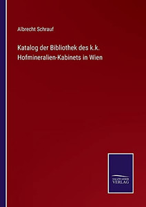 Katalog Der Bibliothek Des K.K. Hofmineralien-Kabinets In Wien (German Edition) Katalog Der Bibliothek Des K.K. Hofmineralien-Kabinets In Wien (German Edition)