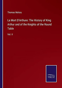 La Mort D'Arthure: The History Of King Arthur And Of The Knights Of The Round Table: Vol. Ii La Mort D'Arthure: The History Of King Arthur And Of The Knights Of The Round Table: Vol. Ii