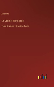 Le Cabinet Historique: Tome Seizième - Deuxième Partie (French Edition) Le Cabinet Historique: Tome Seizième - Deuxième Partie (French Edition)