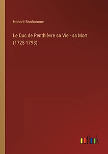 Le Duc De Penthièvre Sa Vie - Sa Mort (1725-1793) (French Edition) Le Duc De Penthièvre Sa Vie - Sa Mort (1725-1793) (French Edition)