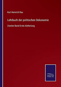 Lehrbuch Der Politischen Oekonomie: Zweiter Band Erste Abtheilung (German Edition) Lehrbuch Der Politischen Oekonomie: Zweiter Band Erste Abtheilung (German Edition)