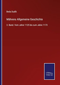 Mährens Allgemeine Geschichte: 3. Band. Vom Jahre 1125 Bis Zum Jahre 1173 (German Edition) Mährens Allgemeine Geschichte: 3. Band. Vom Jahre 1125 Bis Zum Jahre 1173 (German Edition)