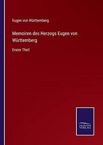 Memoiren Des Herzogs Eugen Von Württemberg: Erster Theil (German Edition) Memoiren Des Herzogs Eugen Von Württemberg: Erster Theil (German Edition)