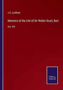 Memoirs Of The Life Of Sir Walter Scott, Bart: Vol. Viii Memoirs Of The Life Of Sir Walter Scott, Bart: Vol. Viii