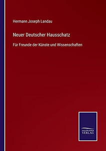 Neuer Deutscher Hausschatz: Für Freunde Der Künste Und Wissenschaften (German Edition) Neuer Deutscher Hausschatz: Für Freunde Der Künste Und Wissenschaften (German Edition)