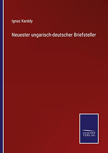 Neuester Ungarisch-Deutscher Briefsteller (German Edition) Neuester Ungarisch-Deutscher Briefsteller (German Edition)