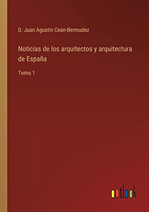Noticias De Los Arquitectos Y Arquitectura De España: Tomo 1 (Spanish Edition) Noticias De Los Arquitectos Y Arquitectura De España: Tomo 1 (Spanish Edition)
