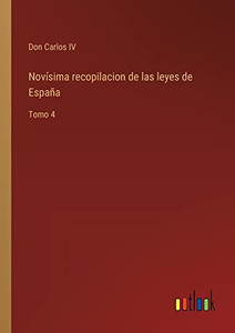 Novísima Recopilacion De Las Leyes De España: Tomo 4 (Spanish Edition) Novísima Recopilacion De Las Leyes De España: Tomo 4 (Spanish Edition)