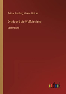 Ortnit Und Die Wolfdietriche: Erster Band (German Edition) Ortnit Und Die Wolfdietriche: Erster Band (German Edition)
