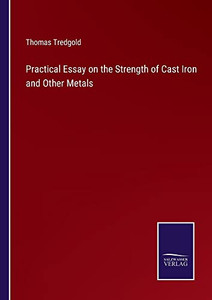 Practical Essay On The Strength Of Cast Iron And Other Metals Practical Essay On The Strength Of Cast Iron And Other Metals