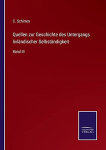 Quellen Zur Geschichte Des Untergangs Livländischer Selbständigkeit: Band Iii (German Edition) Quellen Zur Geschichte Des Untergangs Livländischer Selbständigkeit: Band Iii (German Edition)