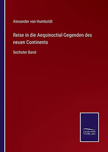 Reise In Die Aequinoctial-Gegenden Des Neuen Continents: Sechster Band (German Edition) Reise In Die Aequinoctial-Gegenden Des Neuen Continents: Sechster Band (German Edition)