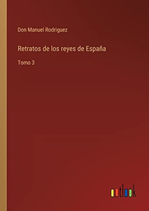 Retratos De Los Reyes De España: Tomo 3 (Spanish Edition) Retratos De Los Reyes De España: Tomo 3 (Spanish Edition)