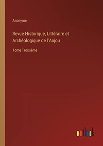 Revue Historique, Littéraire Et Archéologique De L'Anjou: Tome Troisième (French Edition) Revue Historique, Littéraire Et Archéologique De L'Anjou: Tome Troisième (French Edition)