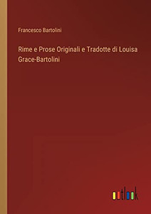 Rime E Prose Originali E Tradotte Di Louisa Grace-Bartolini (Italian Edition) Rime E Prose Originali E Tradotte Di Louisa Grace-Bartolini (Italian Edition)