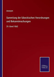 Sammlung Der Lübeckischen Verordnungen Und Bekanntmachungen: 29. Band 1862 (German Edition) Sammlung Der Lübeckischen Verordnungen Und Bekanntmachungen: 29. Band 1862 (German Edition)