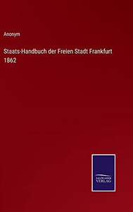 Staats-Handbuch Der Freien Stadt Frankfurt 1862 (German Edition) Staats-Handbuch Der Freien Stadt Frankfurt 1862 (German Edition)