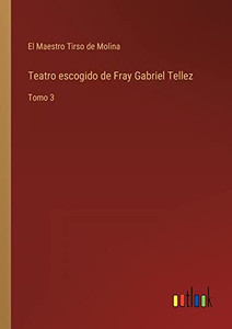 Teatro Escogido De Fray Gabriel Tellez: Tomo 3 (Spanish Edition) Teatro Escogido De Fray Gabriel Tellez: Tomo 3 (Spanish Edition)