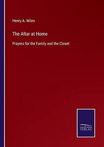 The Altar At Home: Prayers For The Family And The Closet The Altar At Home: Prayers For The Family And The Closet