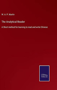 The Analytical Reader: A Short Method For Learning To Read And Write Chinese