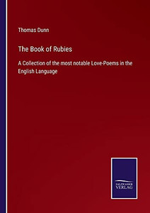 The Book Of Rubies: A Collection Of The Most Notable Love-Poems In The English Language The Book Of Rubies: A Collection Of The Most Notable Love-Poems In The English Language