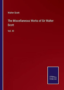 The Miscellaneous Works Of Sir Walter Scott: Vol. Xi The Miscellaneous Works Of Sir Walter Scott: Vol. Xi