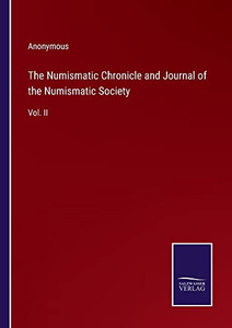 The Numismatic Chronicle And Journal Of The Numismatic Society: Vol. Ii The Numismatic Chronicle And Journal Of The Numismatic Society: Vol. Ii