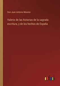Valerio De Las Historias De La Sagrada Escritura, Y De Los Hechos De España (Spanish Edition) Valerio De Las Historias De La Sagrada Escritura, Y De Los Hechos De España (Spanish Edition)