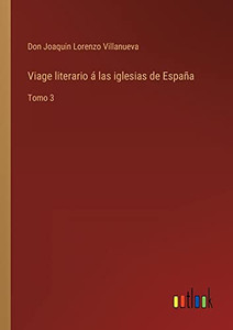 Viage Literario Á Las Iglesias De España: Tomo 3 (Spanish Edition) Viage Literario Á Las Iglesias De España: Tomo 3 (Spanish Edition)