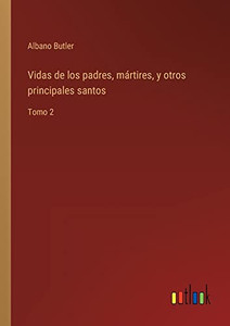 Vidas De Los Padres, Mártires, Y Otros Principales Santos: Tomo 2 (Spanish Edition) Vidas De Los Padres, Mártires, Y Otros Principales Santos: Tomo 2 (Spanish Edition)