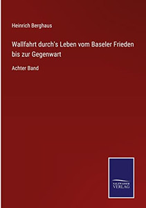 Wallfahrt Durch's Leben Vom Baseler Frieden Bis Zur Gegenwart: Achter Band (German Edition) Wallfahrt Durch's Leben Vom Baseler Frieden Bis Zur Gegenwart: Achter Band (German Edition)