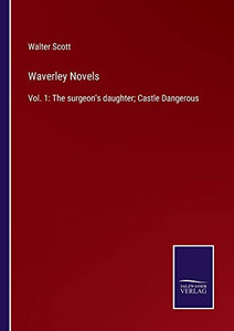 Waverley Novels: Vol. 1: The Surgeon's Daughter; Castle Dangerous Waverley Novels: Vol. 1: The Surgeon's Daughter; Castle Dangerous