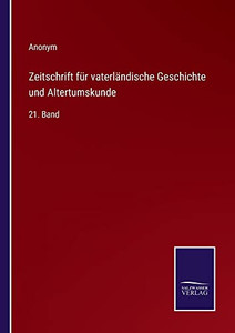 Zeitschrift Für Vaterländische Geschichte Und Altertumskunde: 21. Band (German Edition) Zeitschrift Für Vaterländische Geschichte Und Altertumskunde: 21. Band (German Edition)